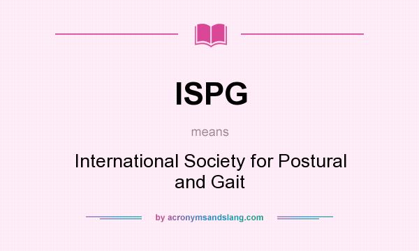 What does ISPG mean? It stands for International Society for Postural and Gait