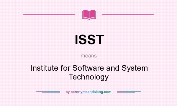 What does ISST mean? It stands for Institute for Software and System Technology