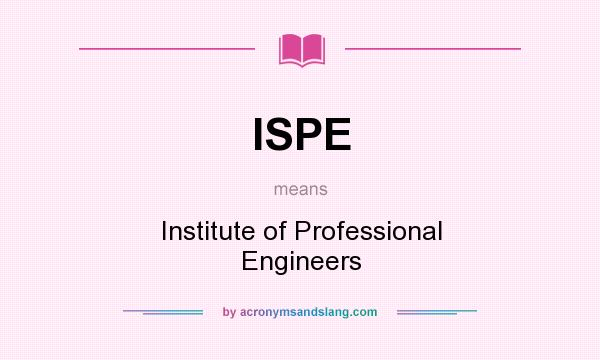 What does ISPE mean? It stands for Institute of Professional Engineers
