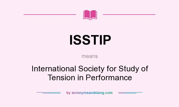 What does ISSTIP mean? It stands for International Society for Study of Tension in Performance