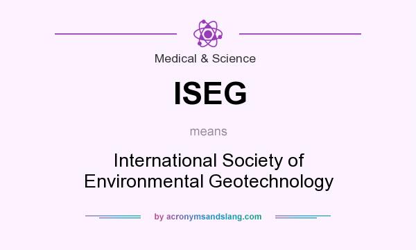 What does ISEG mean? It stands for International Society of Environmental Geotechnology