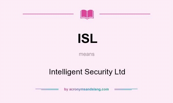 What does ISL mean? It stands for Intelligent Security Ltd