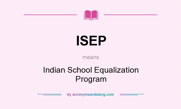 What does ISEP mean? It stands for Indian School Equalization Program