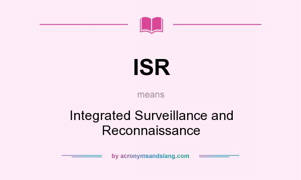 What does ISR mean? It stands for Integrated Surveillance and Reconnaissance