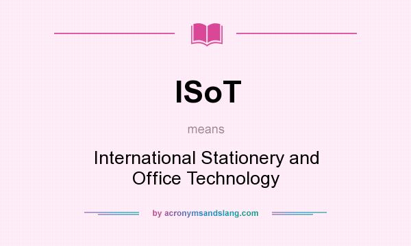 What does ISoT mean? It stands for International Stationery and Office Technology