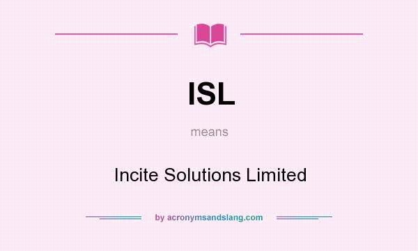 What does ISL mean? It stands for Incite Solutions Limited