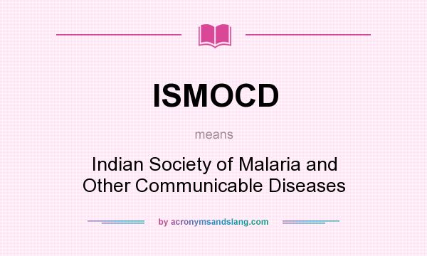 What does ISMOCD mean? It stands for Indian Society of Malaria and Other Communicable Diseases