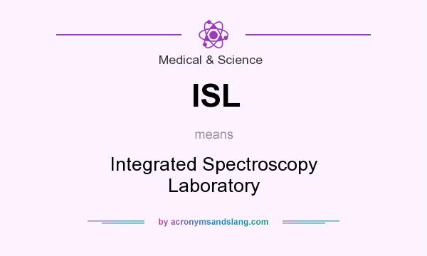 What does ISL mean? It stands for Integrated Spectroscopy Laboratory