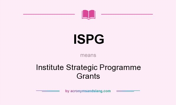 What does ISPG mean? It stands for Institute Strategic Programme Grants