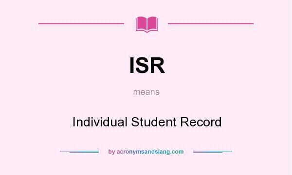 What does ISR mean? It stands for Individual Student Record