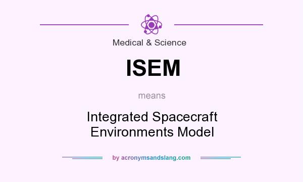 What does ISEM mean? It stands for Integrated Spacecraft Environments Model