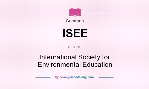 What does ISEE mean? It stands for International Society for Environmental Education