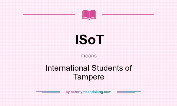 What does ISoT mean? It stands for International Students of Tampere