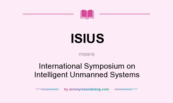 What does ISIUS mean? It stands for International Symposium on Intelligent Unmanned Systems