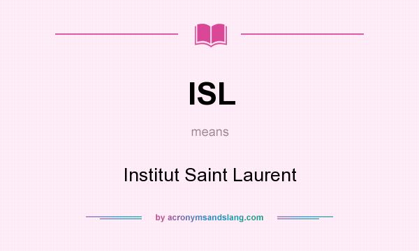 What does ISL mean? It stands for Institut Saint Laurent