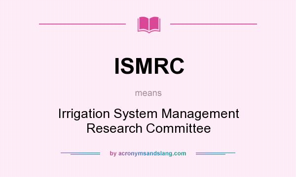 What does ISMRC mean? It stands for Irrigation System Management Research Committee