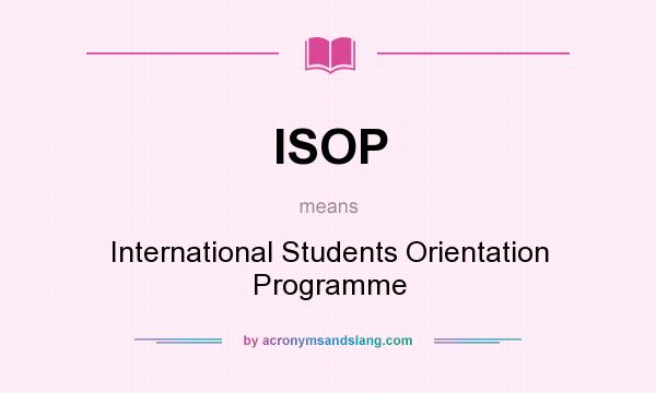 What does ISOP mean? It stands for International Students Orientation Programme