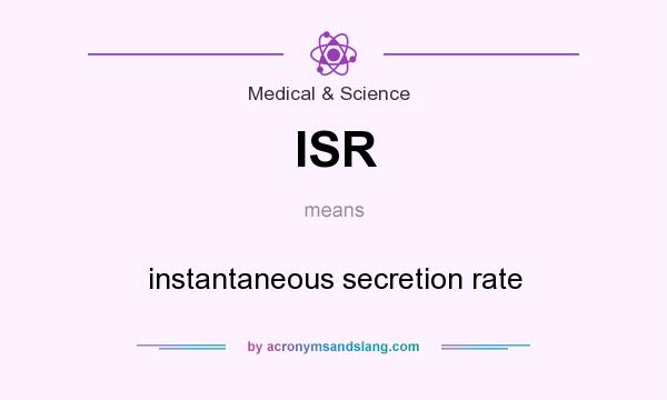 What does ISR mean? It stands for instantaneous secretion rate