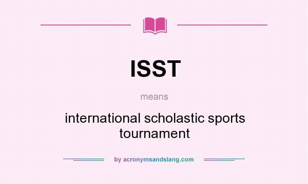 What does ISST mean? It stands for international scholastic sports tournament