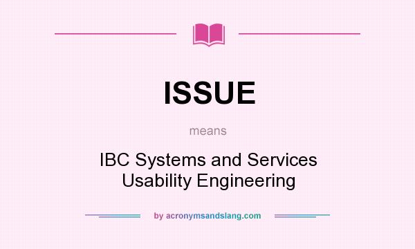 What does ISSUE mean? It stands for IBC Systems and Services Usability Engineering