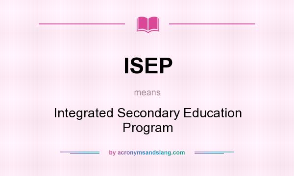 What does ISEP mean? It stands for Integrated Secondary Education Program