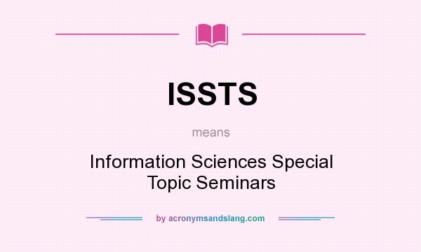 What does ISSTS mean? It stands for Information Sciences Special Topic Seminars