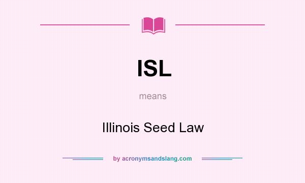 What does ISL mean? It stands for Illinois Seed Law