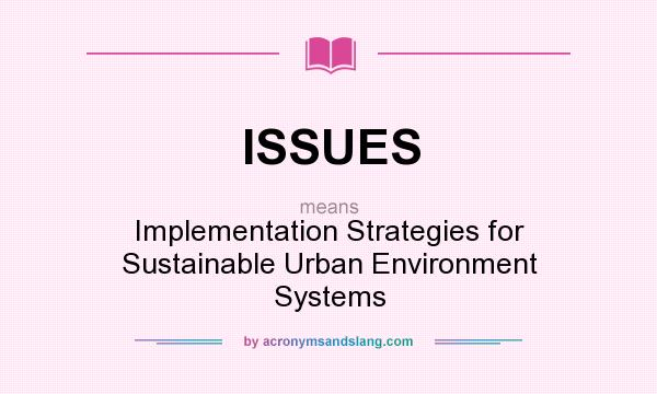 What does ISSUES mean? It stands for Implementation Strategies for Sustainable Urban Environment Systems