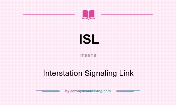 What does ISL mean? It stands for Interstation Signaling Link
