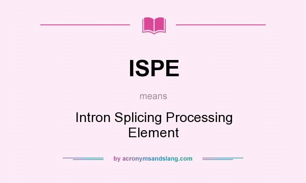What does ISPE mean? It stands for Intron Splicing Processing Element
