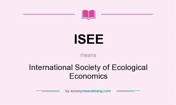 What does ISEE mean? It stands for International Society of Ecological Economics