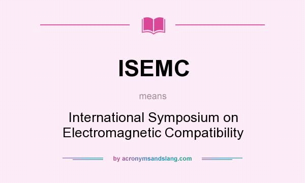 What does ISEMC mean? It stands for International Symposium on Electromagnetic Compatibility