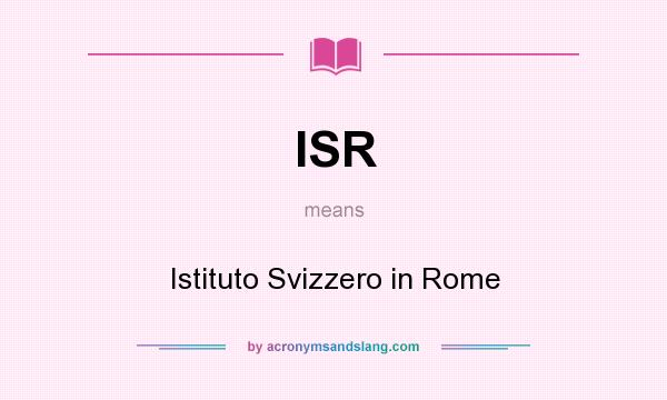 What does ISR mean? It stands for Istituto Svizzero in Rome