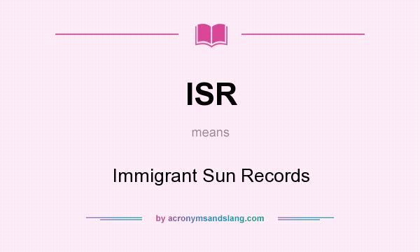 What does ISR mean? It stands for Immigrant Sun Records