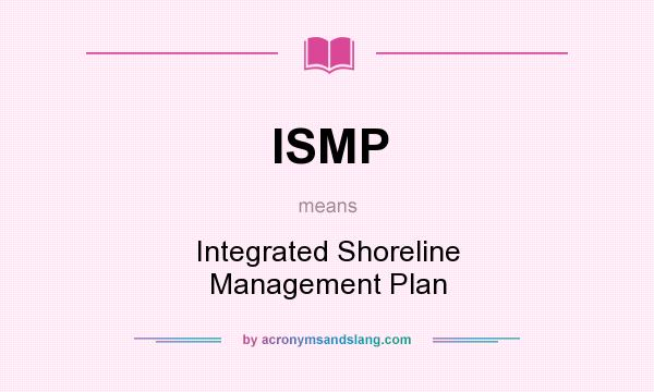 What does ISMP mean? It stands for Integrated Shoreline Management Plan