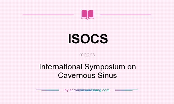 What does ISOCS mean? It stands for International Symposium on Cavernous Sinus