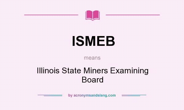 What does ISMEB mean? It stands for Illinois State Miners Examining Board