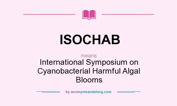 What does ISOCHAB mean? It stands for International Symposium on Cyanobacterial Harmful Algal Blooms