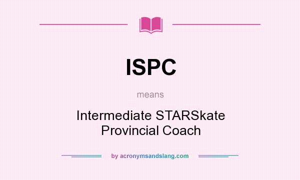 What does ISPC mean? It stands for Intermediate STARSkate Provincial Coach