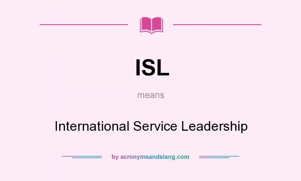 What does ISL mean? It stands for International Service Leadership