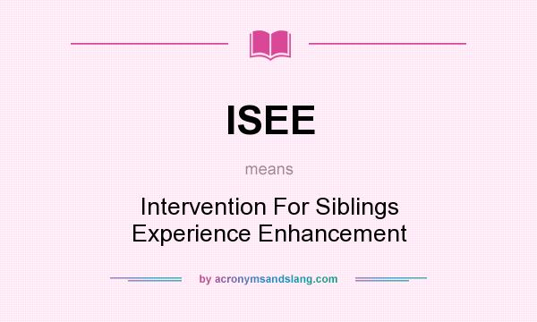 What does ISEE mean? It stands for Intervention For Siblings Experience Enhancement