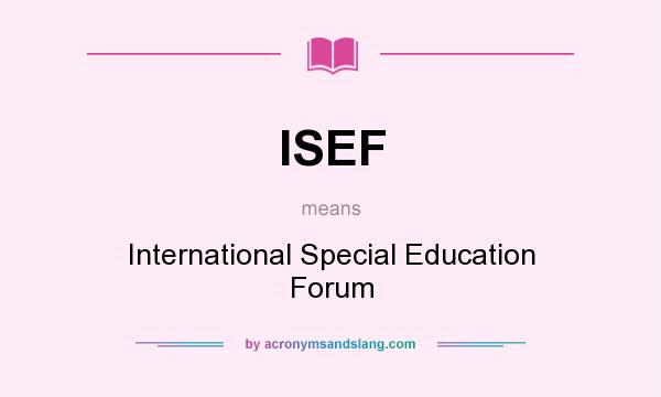What does ISEF mean? It stands for International Special Education Forum