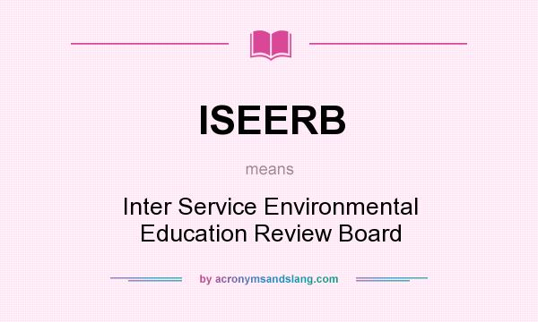 What does ISEERB mean? It stands for Inter Service Environmental Education Review Board