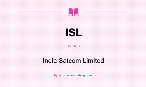 What does ISL mean? It stands for India Satcom Limited