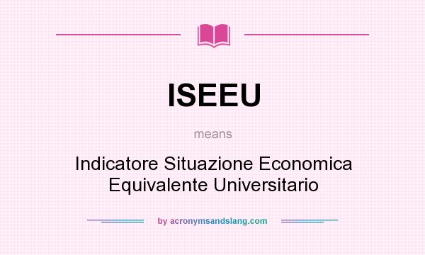 What does ISEEU mean? It stands for Indicatore Situazione Economica Equivalente Universitario