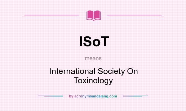 What does ISoT mean? It stands for International Society On Toxinology
