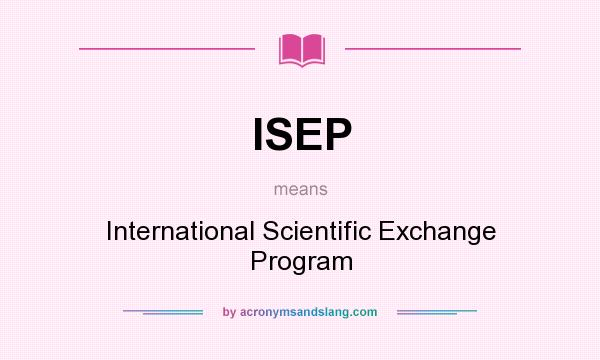 What does ISEP mean? It stands for International Scientific Exchange Program