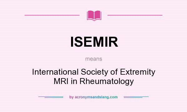 What does ISEMIR mean? It stands for International Society of Extremity MRI in Rheumatology