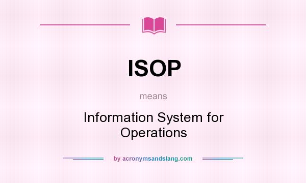 What does ISOP mean? It stands for Information System for Operations