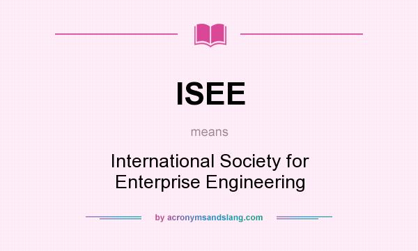 What does ISEE mean? It stands for International Society for Enterprise Engineering